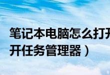 笔记本电脑怎么打开任务管理器(电脑怎么打开任务管理器)