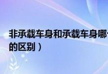 非承载车身和承载车身哪个好（承载式车身与非承载式车身的区别）
