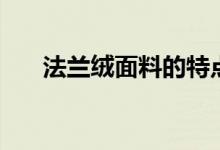 法兰绒面料的特点（法兰绒面料特点）