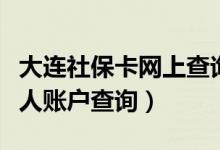 大连社保卡网上查询（大连社会保障卡查询个人账户查询）