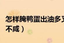 怎样腌鸭蛋出油多又好吃（怎么腌鸭蛋出油又不咸）