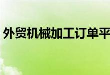 外贸机械加工订单平台（外贸机械加工订单）