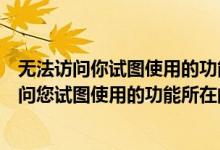 无法访问你试图使用的功能所在的网络位置怎么办（无法访问您试图使用的功能所在的网络位置的问题）