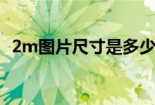 2m图片尺寸是多少厘米（2m图片的尺寸）