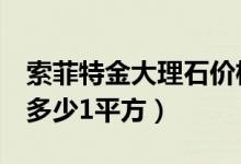 索菲特金大理石价格多少1平方（大理石价格多少1平方）