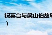 祝英台与梁山伯故事名（祝英台与梁山伯故事）