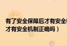 有了安全保障后才有安全机制正确吗英语（有了安全保障后才有安全机制正确吗）