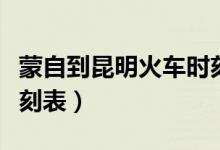 蒙自到昆明火车时刻表查（蒙自到昆明火车时刻表）
