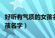 好听有气质的女孩名字古风（好听有气质的女孩名字）