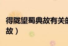 得陇望蜀典故有关的历史人物是(得陇望蜀典故)
