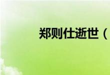 郑则仕逝世（郑则仕去世时间）