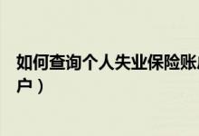 如何查询个人失业保险账户余额(如何查询个人失业保险账户)