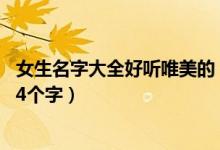 女生名字大全好听唯美的 四个字（女生名字大全好听唯美的4个字）